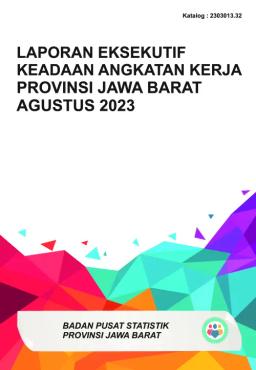 Laporan Eksekutif Keadaan Angkatan Kerja Provinsi Jawa Barat Agustus 2023