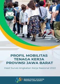 Profil Mobilitas Tenaga Kerja Provinsi Jawa Barat (Hasil Survei Angkatan Kerja Nasional 2022)