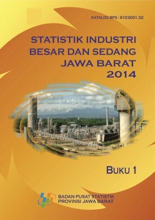 Large and Medium Industrial Statistics 2014 Jawa Barat (Book 1)